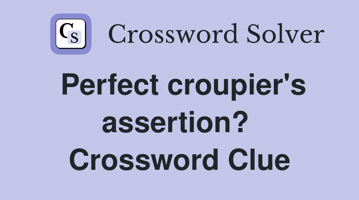 Perfect croupier's assertion?  Crossword Clue