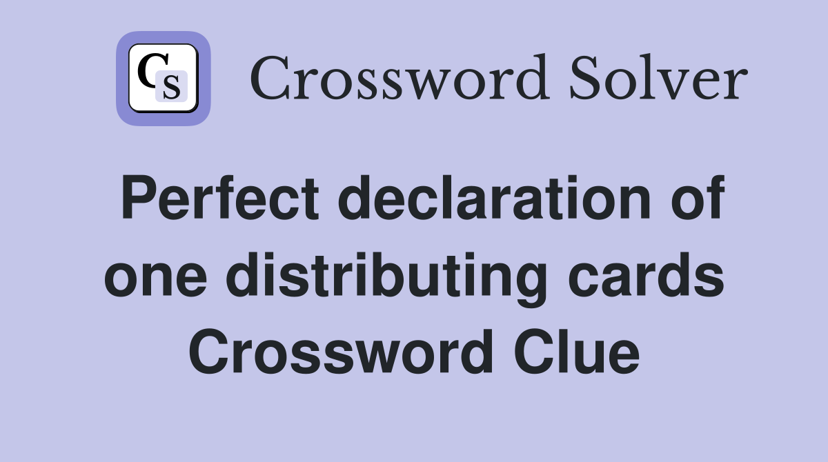 Perfect declaration of one distributing cards Crossword Clue