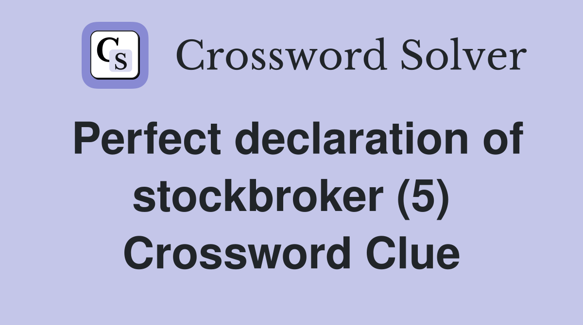 Perfect declaration of stockbroker (5) Crossword Clue