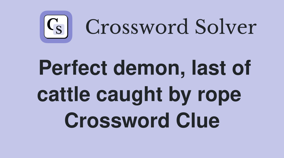 Perfect demon, last of cattle caught by rope  Crossword Clue