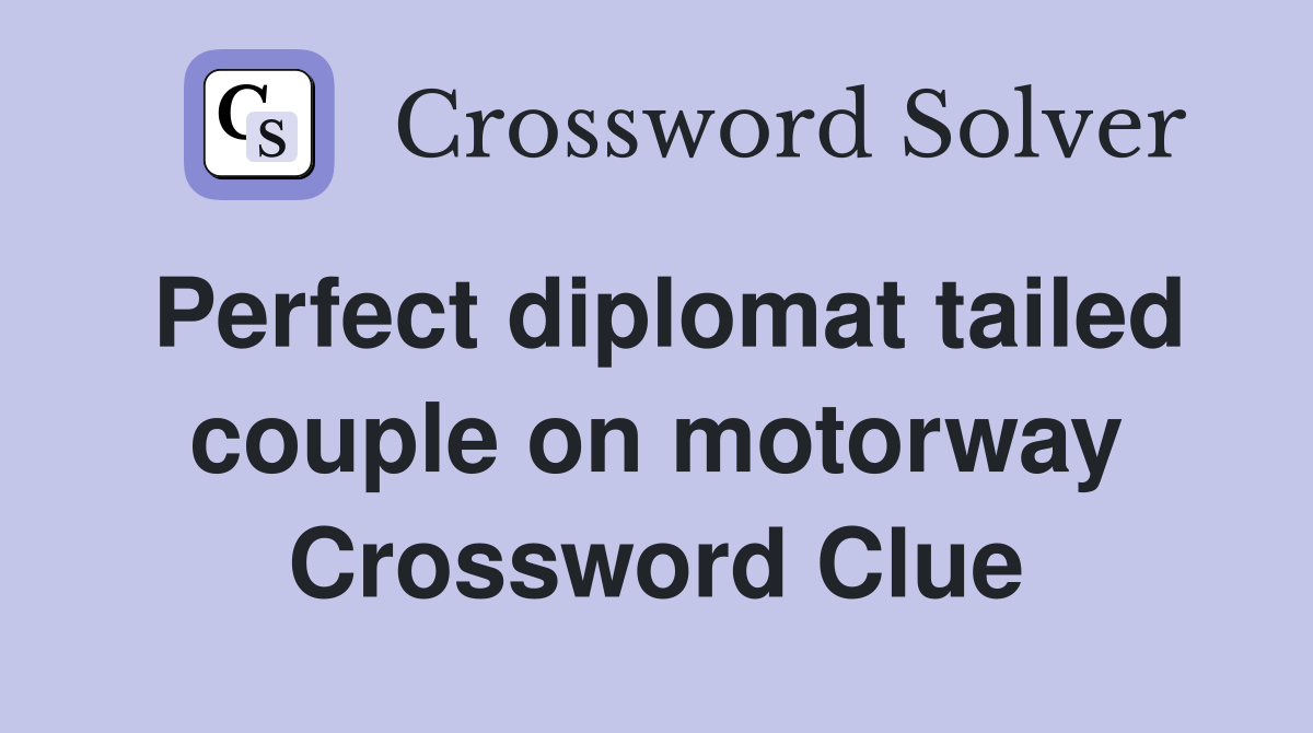 Perfect diplomat tailed couple on motorway Crossword Clue