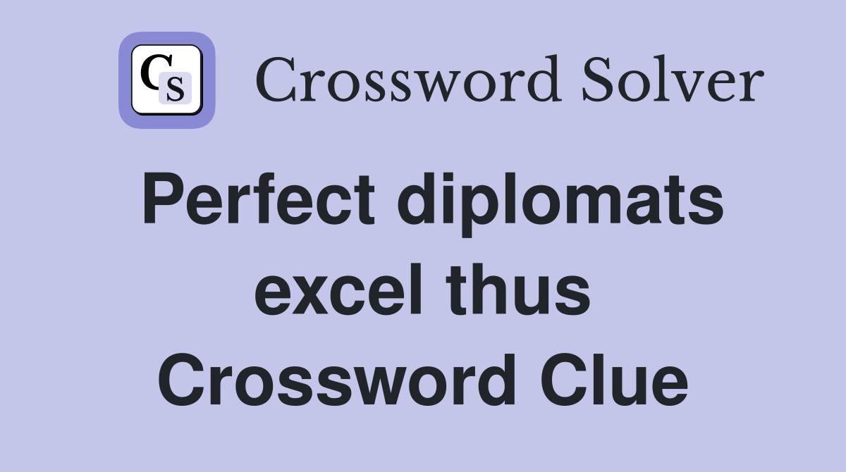 Perfect diplomats excel thus Crossword Clue