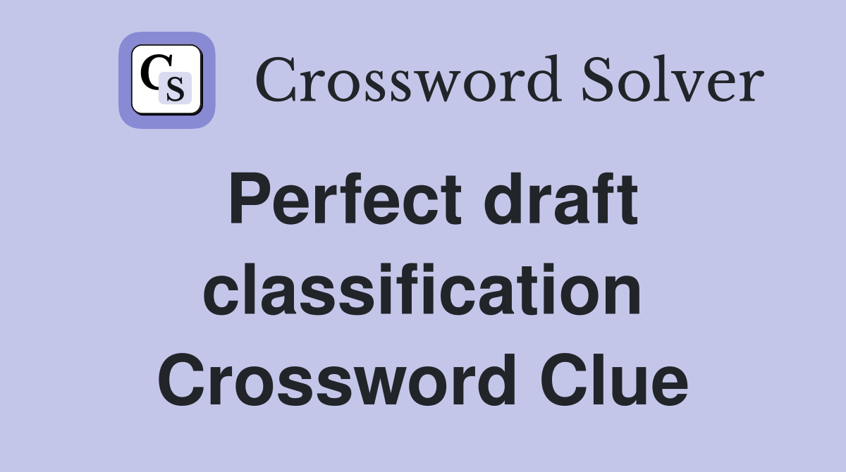 Perfect draft classification Crossword Clue