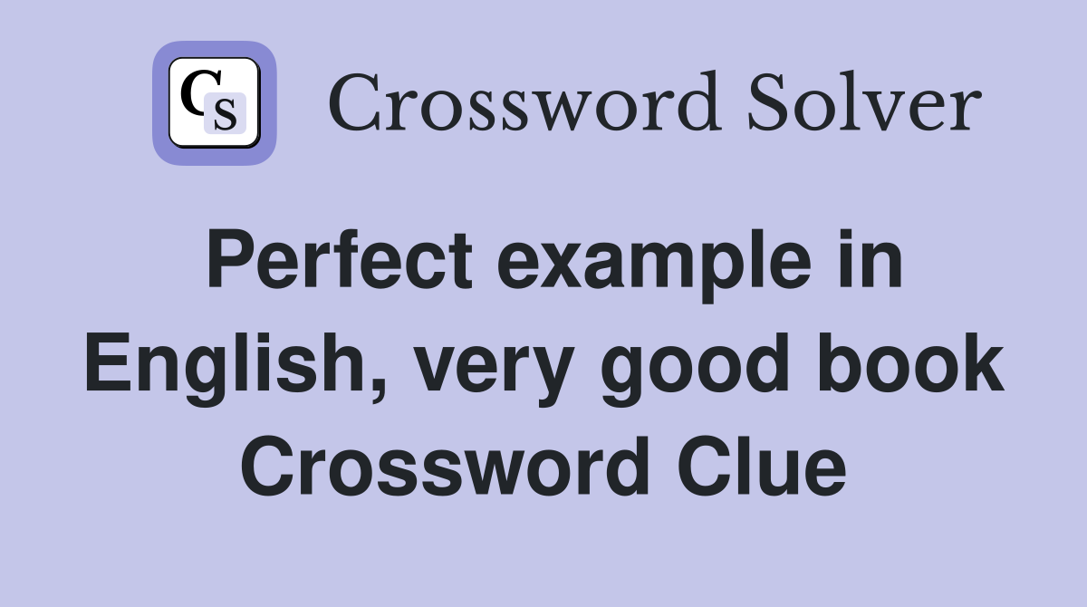Perfect example in English, very good book Crossword Clue