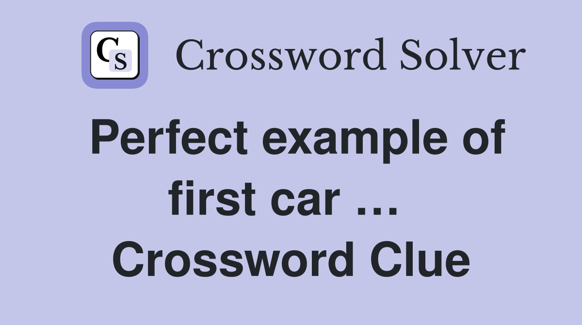 Perfect example of first car …  Crossword Clue