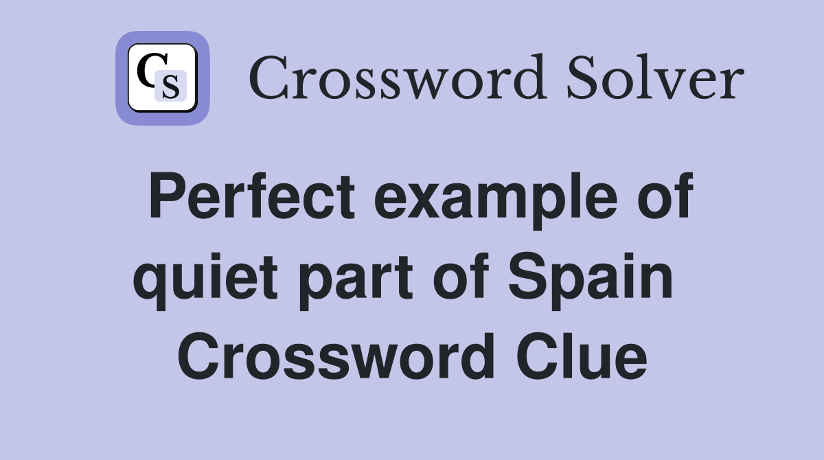 Perfect example of quiet part of Spain  Crossword Clue