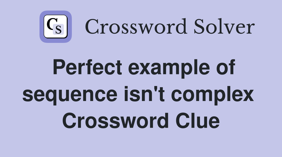 Perfect example of sequence isn't complex  Crossword Clue