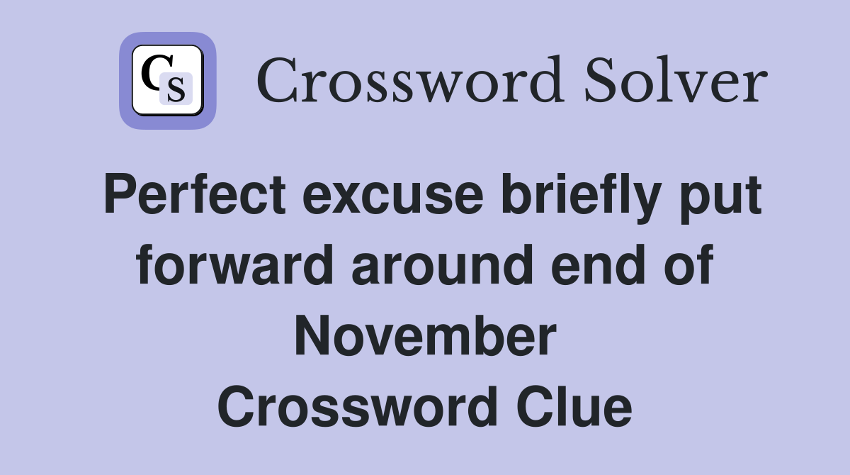 Perfect excuse briefly put forward around end of November Crossword Clue