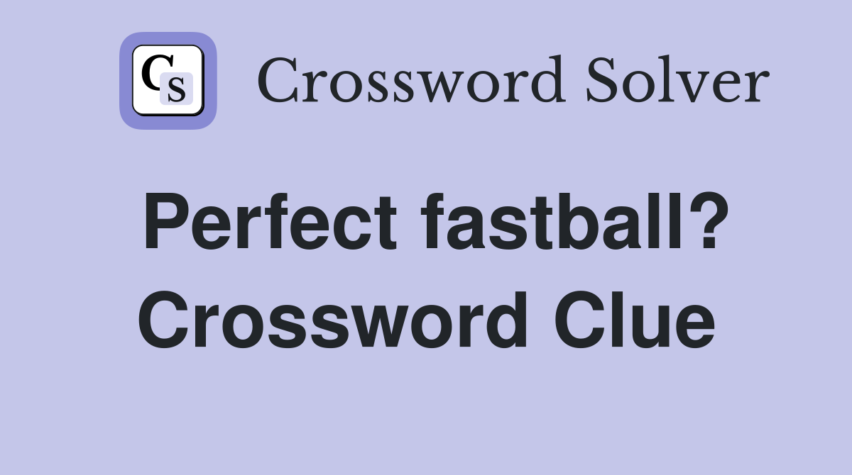 Perfect fastball? Crossword Clue