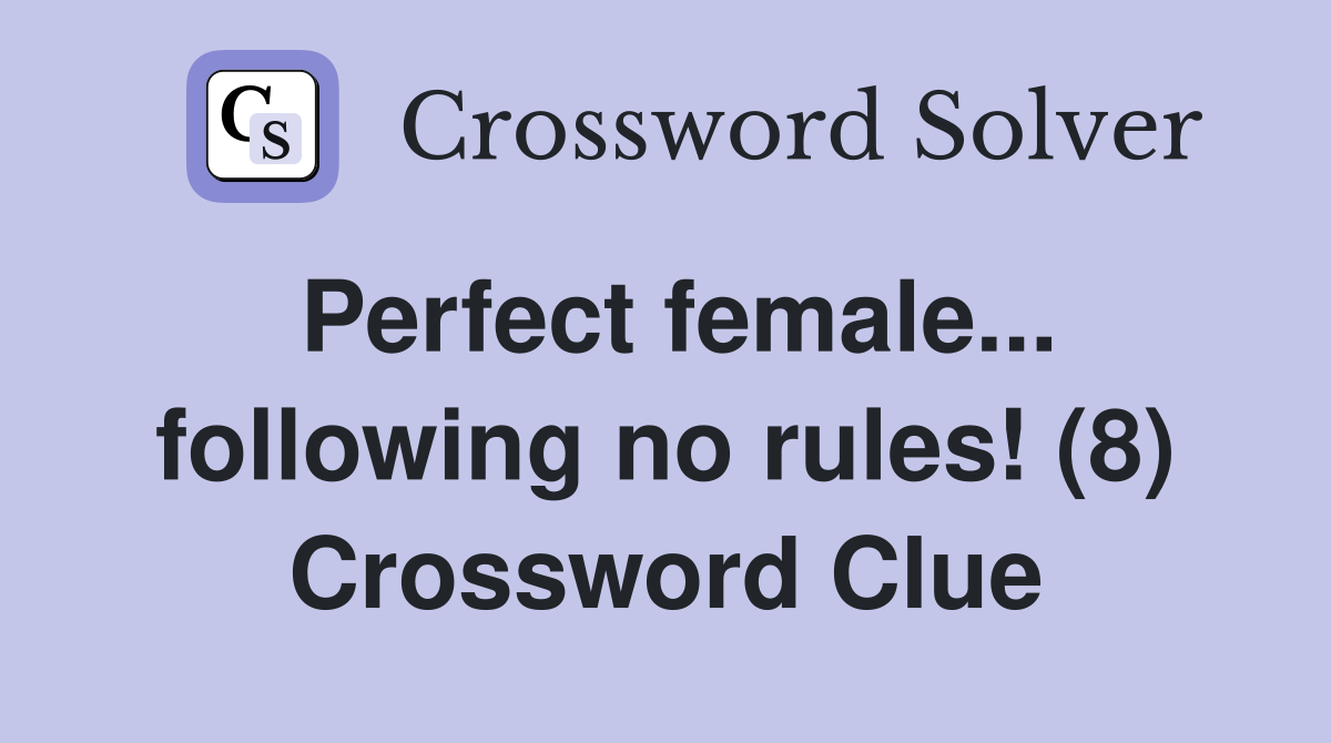 Perfect female... following no rules! (8) Crossword Clue