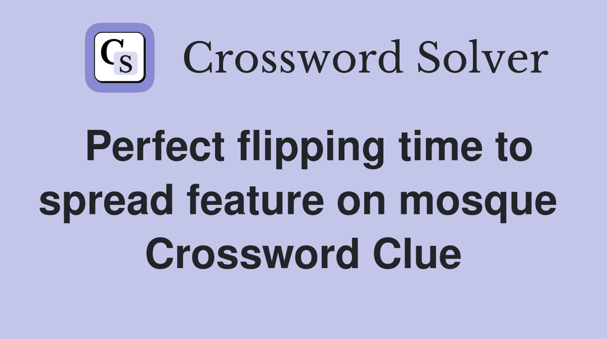 Perfect flipping time to spread feature on mosque  Crossword Clue
