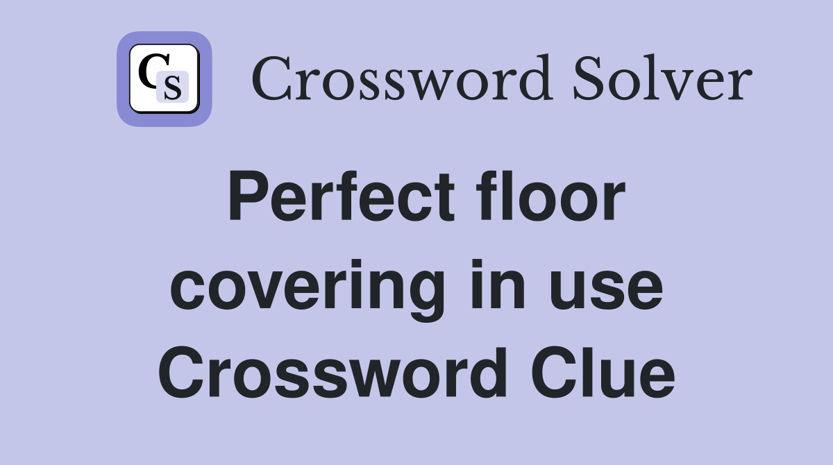 Perfect floor covering in use Crossword Clue