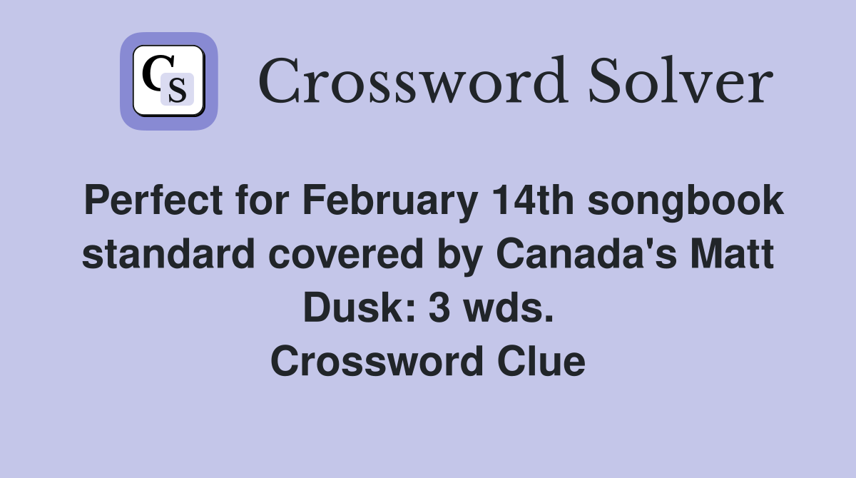 Perfect for February 14th songbook standard covered by Canada's Matt Dusk: 3 wds. Crossword Clue