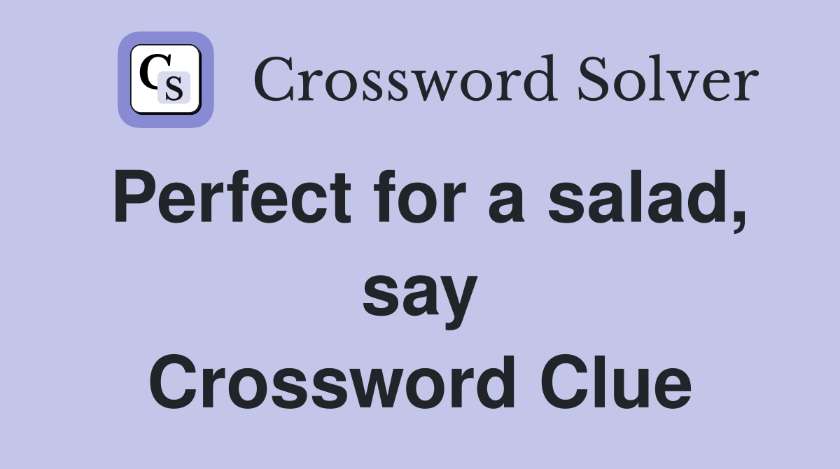 Perfect for a salad, say Crossword Clue