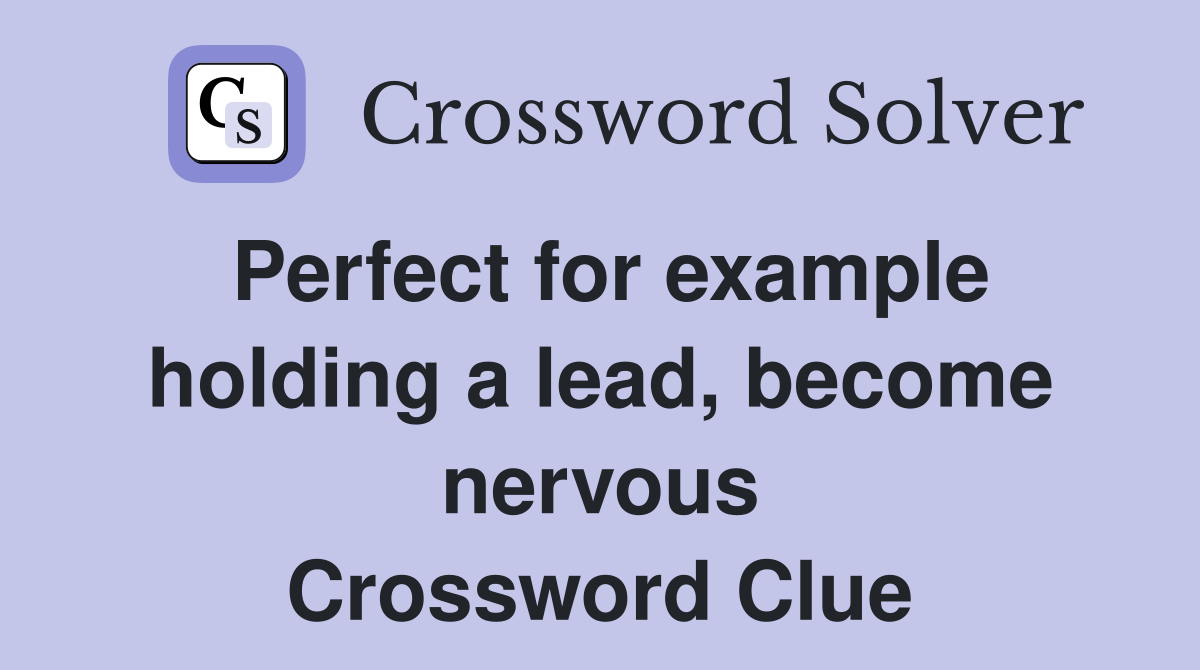 Perfect for example holding a lead, become nervous Crossword Clue