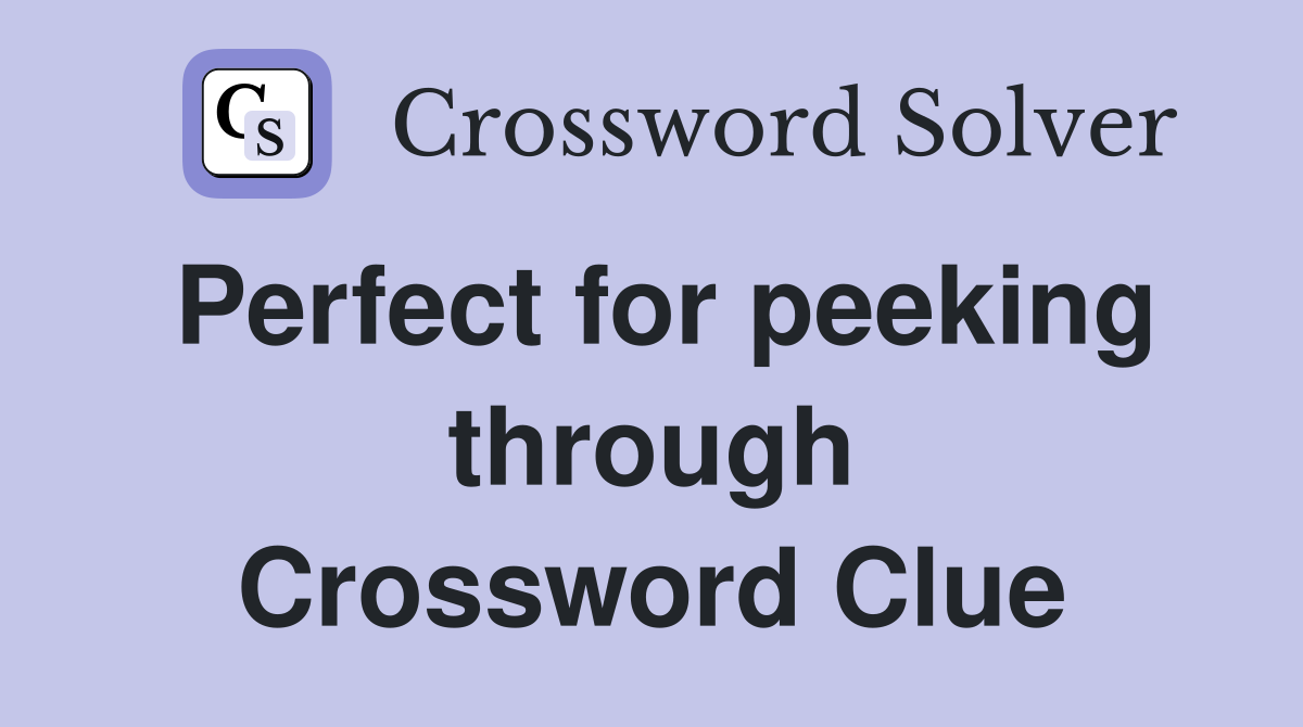Perfect for peeking through Crossword Clue