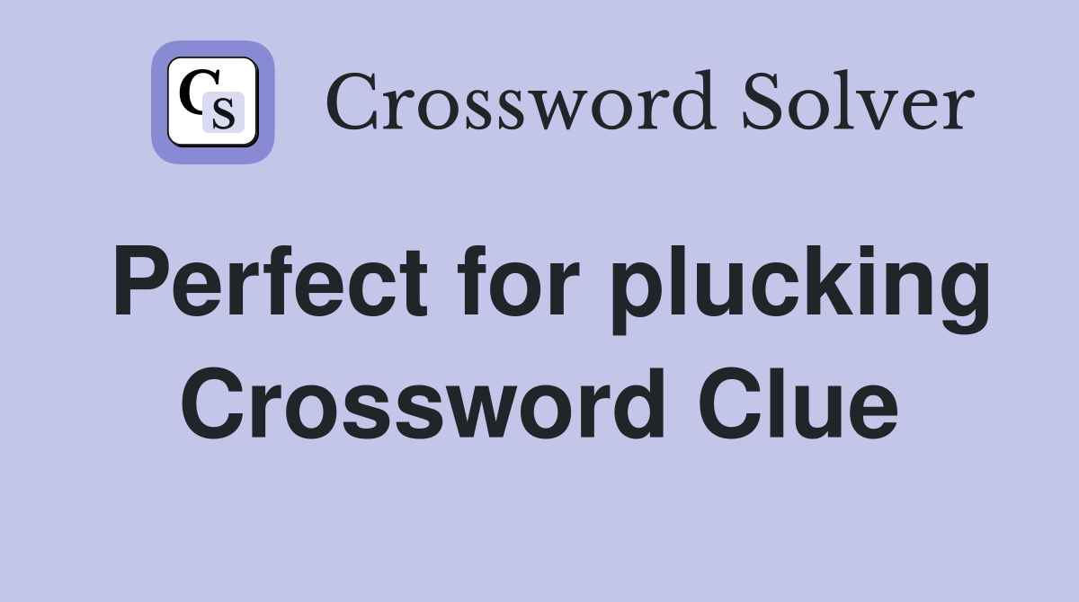 Perfect for plucking Crossword Clue