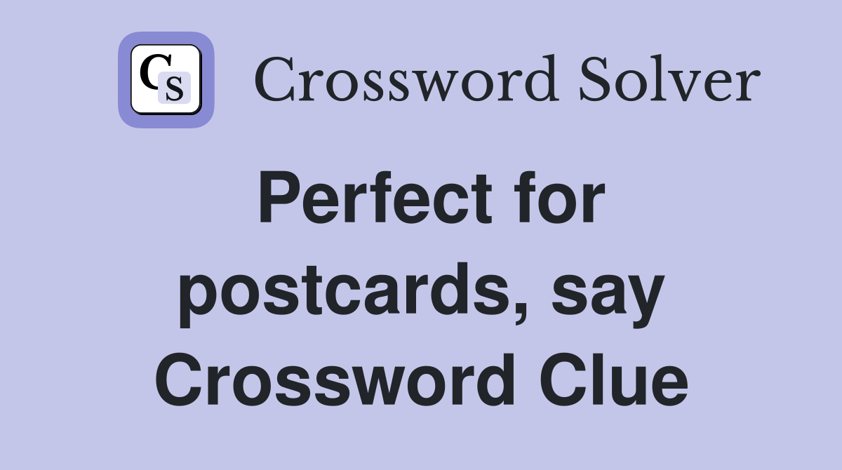 Perfect for postcards, say Crossword Clue