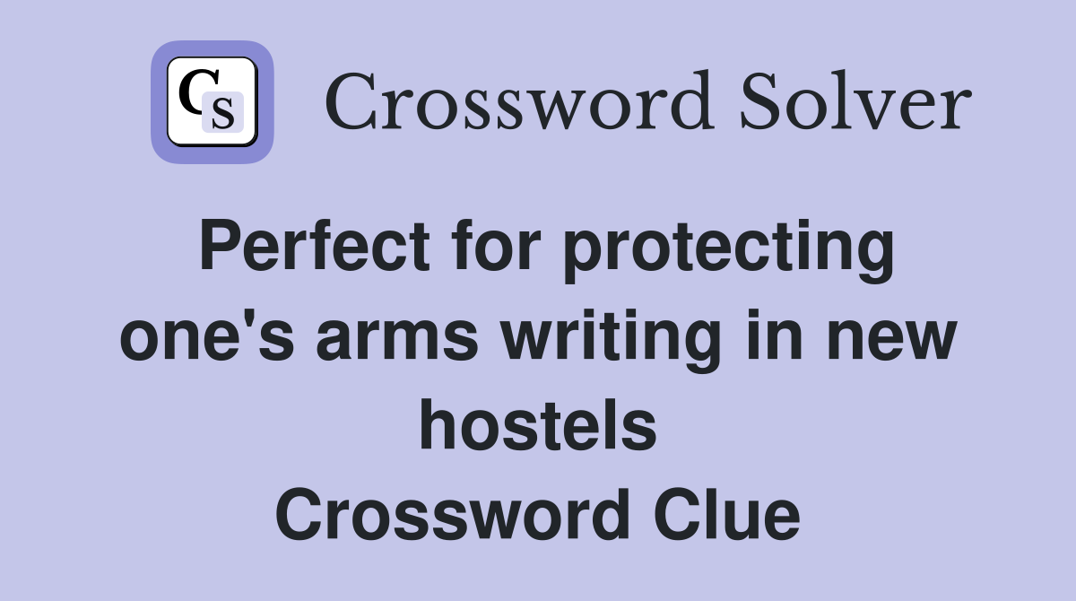 Perfect for protecting one's arms writing in new hostels Crossword Clue