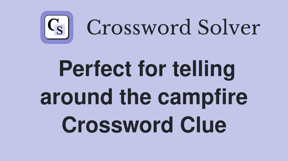 Perfect for telling around the campfire Crossword Clue