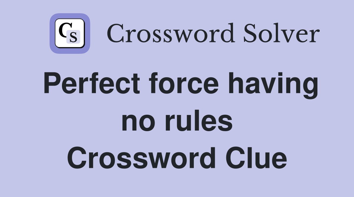 Perfect force having no rules Crossword Clue