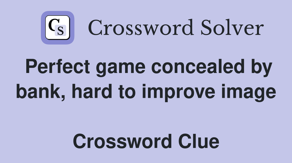 Perfect game concealed by bank, hard to improve image  Crossword Clue