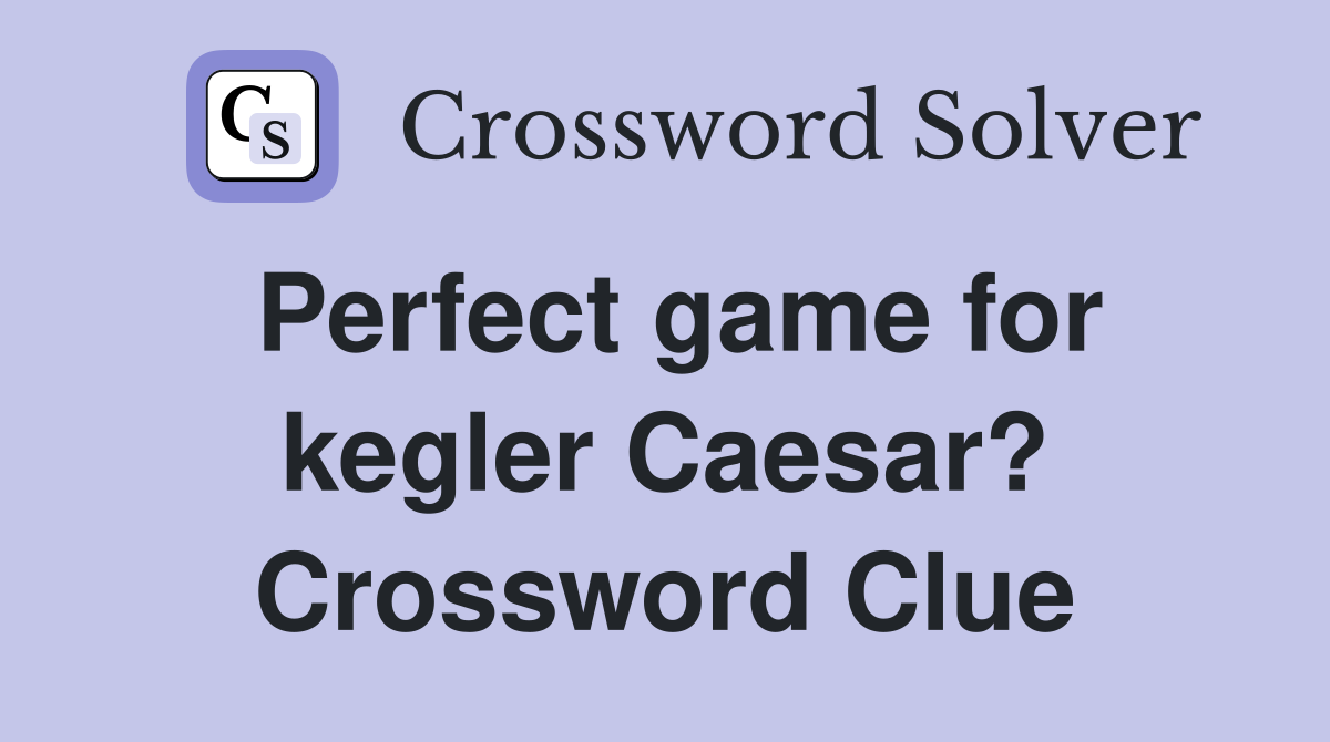 Perfect game for kegler Caesar? Crossword Clue