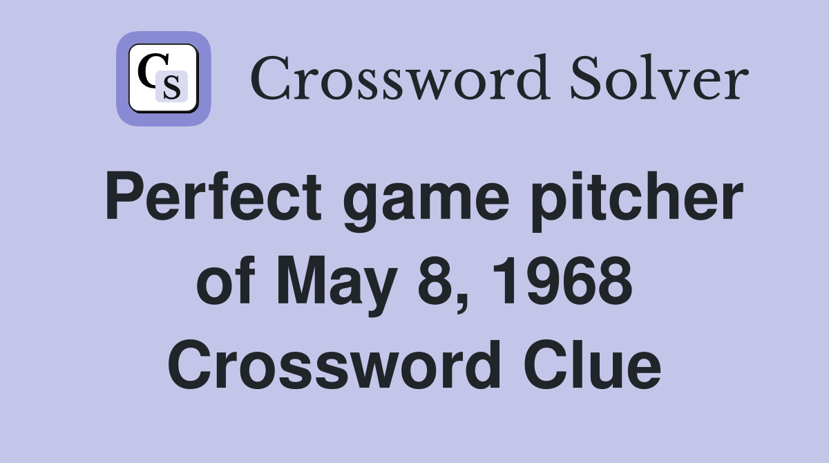 Perfect game pitcher of May 8, 1968 Crossword Clue