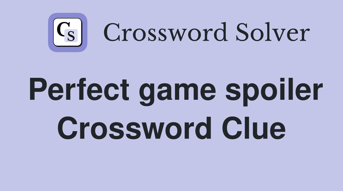 Perfect game spoiler Crossword Clue