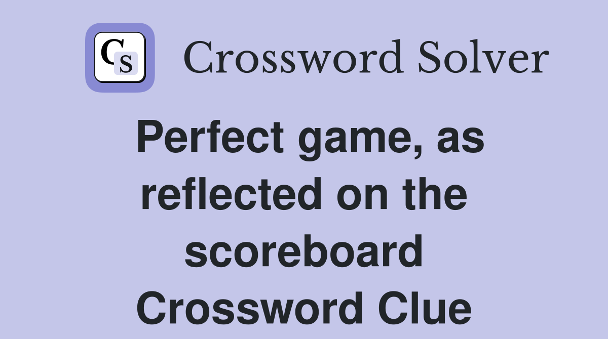 Perfect game, as reflected on the scoreboard Crossword Clue