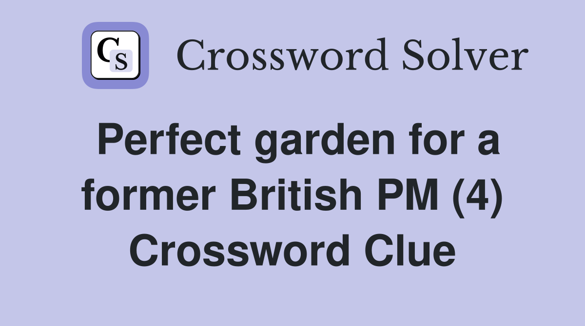 Perfect garden for a former British PM (4) Crossword Clue