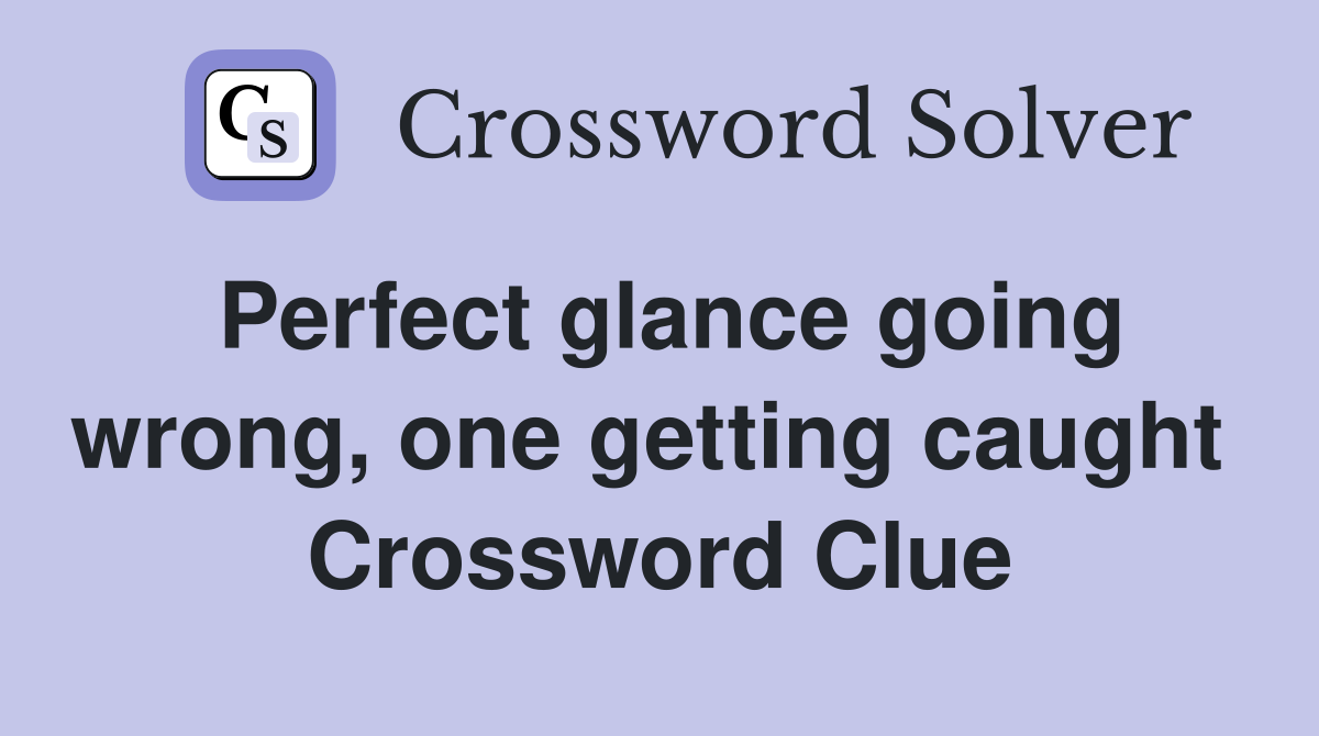 Perfect glance going wrong, one getting caught  Crossword Clue