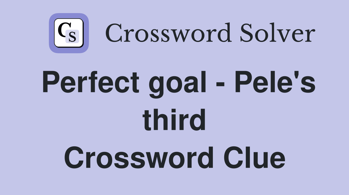 Perfect goal - Pele's third Crossword Clue