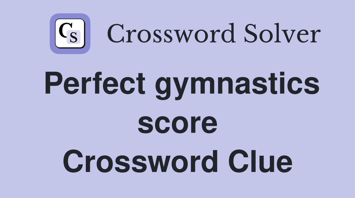 Perfect gymnastics score Crossword Clue