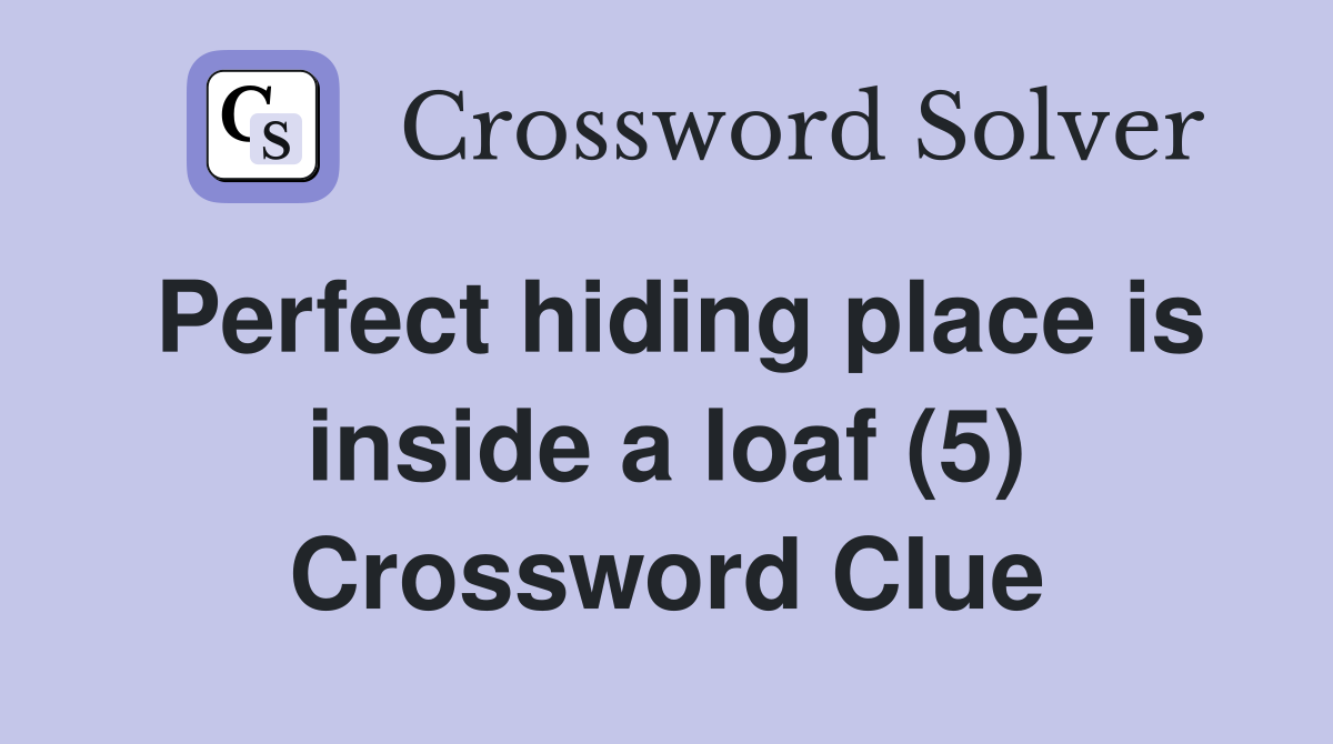 Perfect hiding place is inside a loaf (5) Crossword Clue