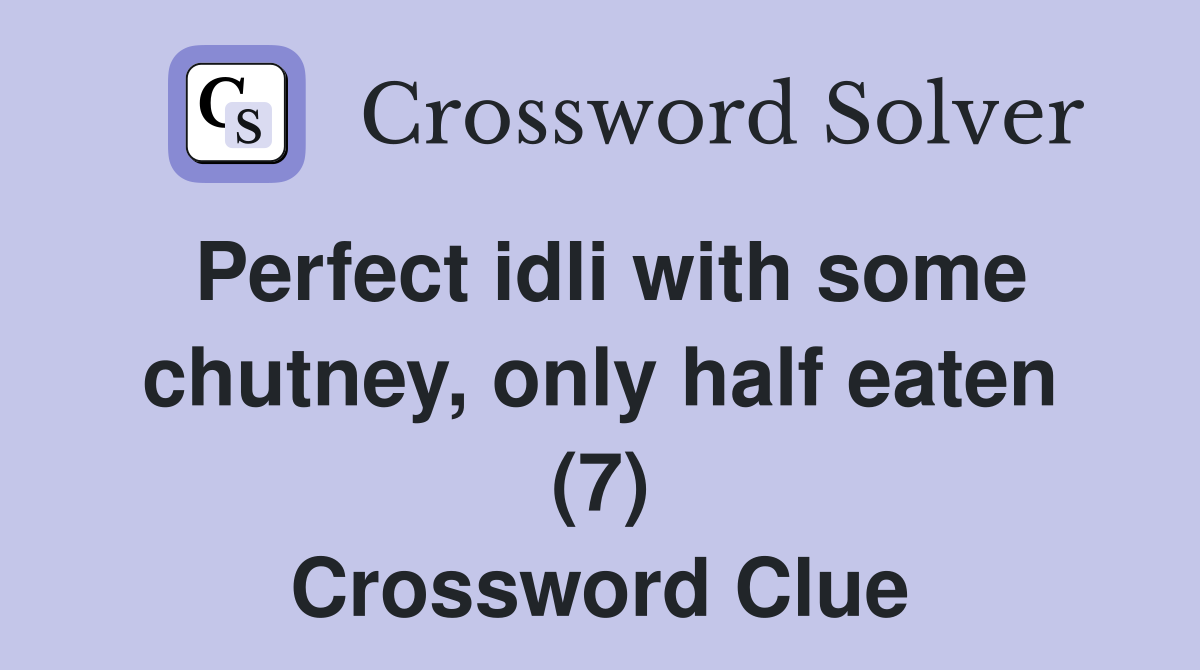 Perfect idli with some chutney, only half eaten (7) Crossword Clue