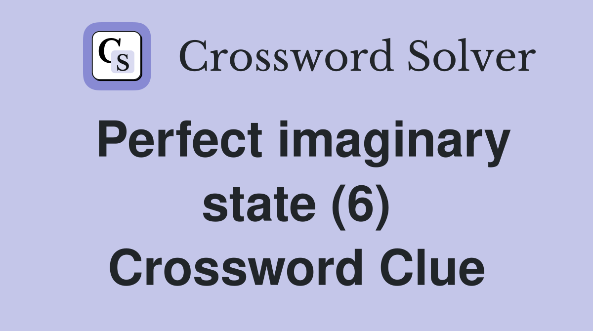 Perfect imaginary state (6) Crossword Clue