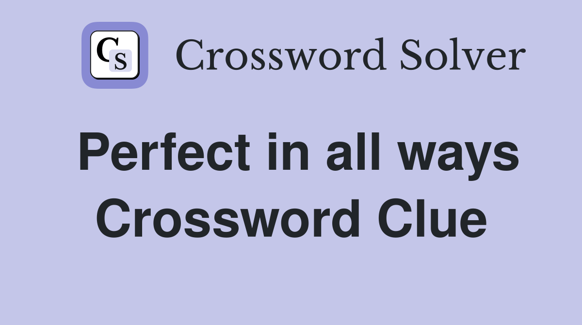 Perfect in all ways Crossword Clue