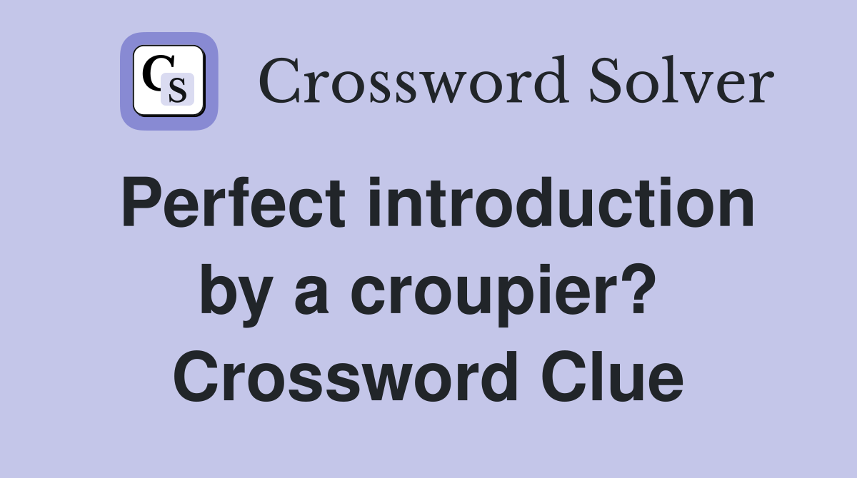 Perfect introduction by a croupier? Crossword Clue
