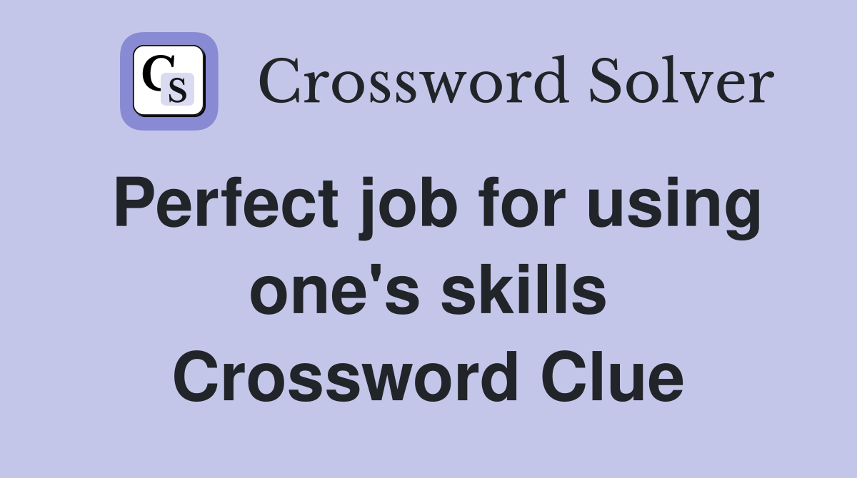 Perfect job for using one's skills Crossword Clue