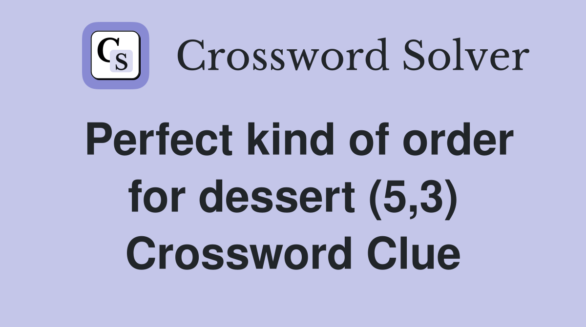 Perfect kind of order for dessert (5,3) Crossword Clue