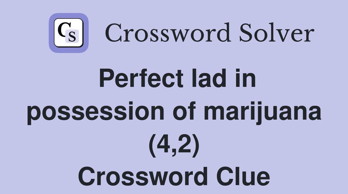Perfect lad in possession of marijuana (4,2) Crossword Clue