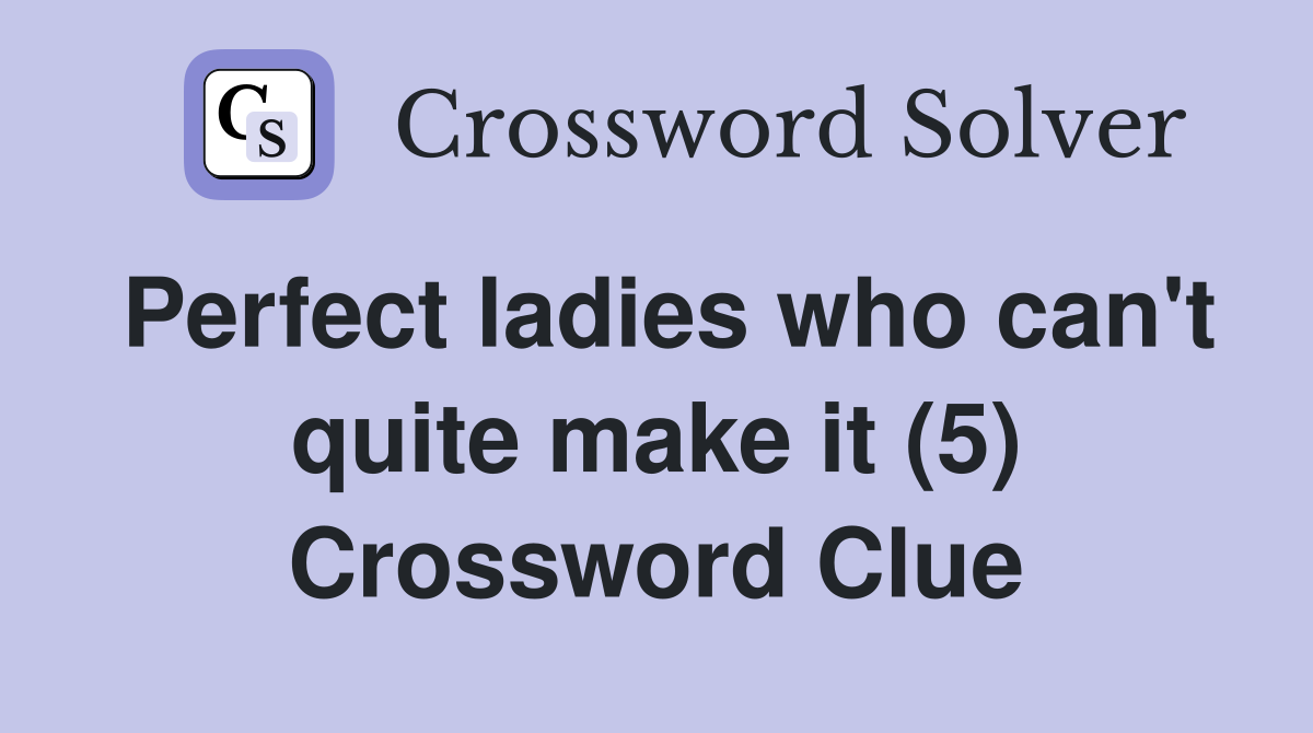 Perfect ladies who can't quite make it (5) Crossword Clue
