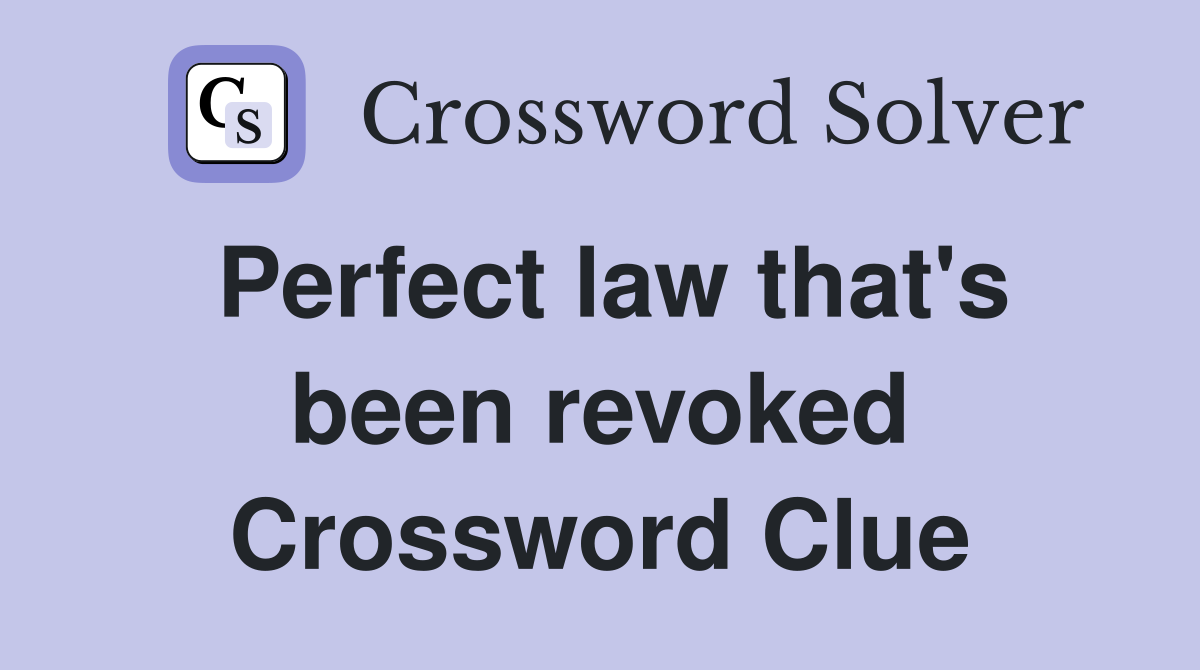 Perfect law that's been revoked Crossword Clue