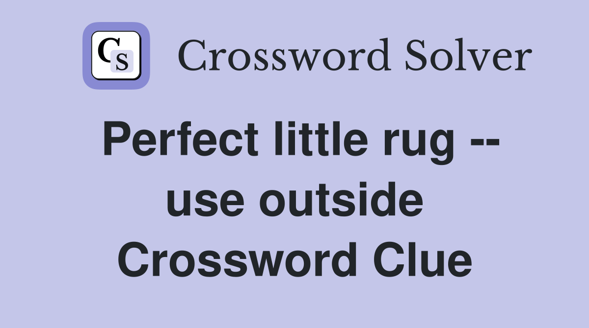 Perfect little rug -- use outside Crossword Clue