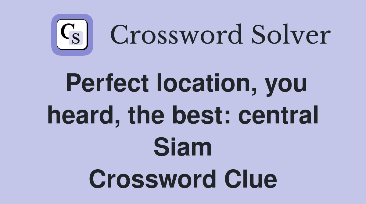 Perfect location, you heard, the best: central Siam Crossword Clue