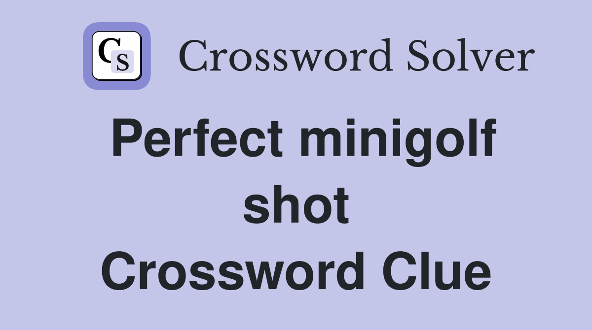 Perfect minigolf shot Crossword Clue