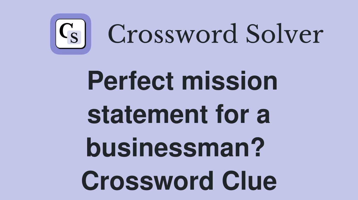 Perfect mission statement for a businessman?  Crossword Clue