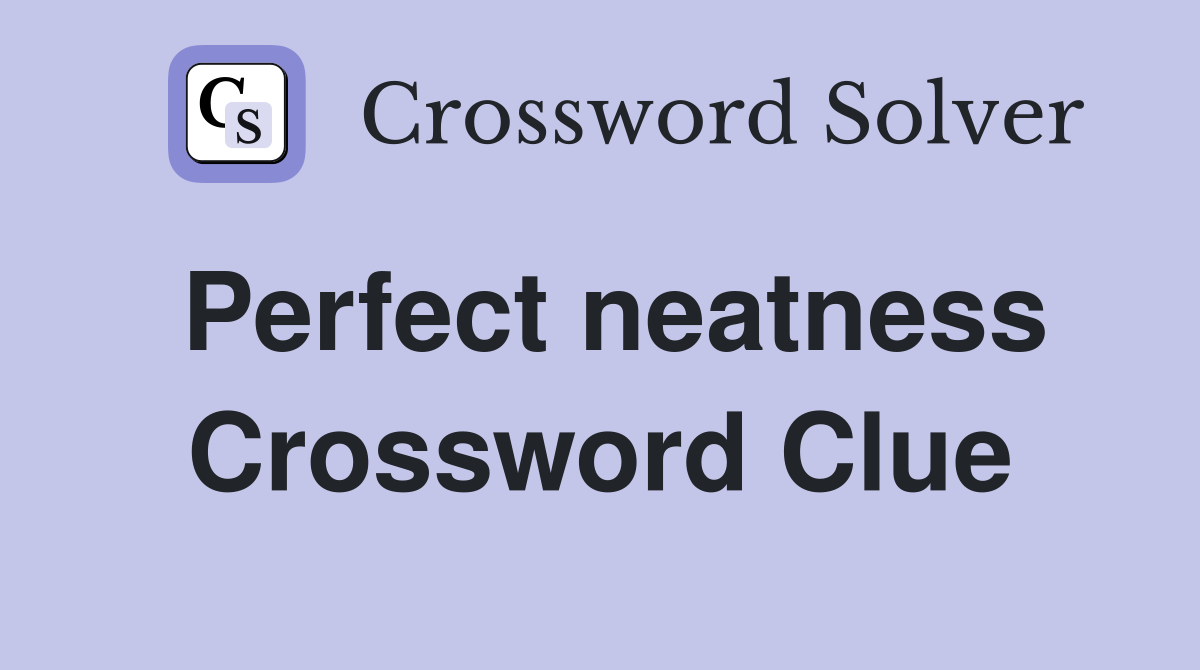 Perfect neatness Crossword Clue