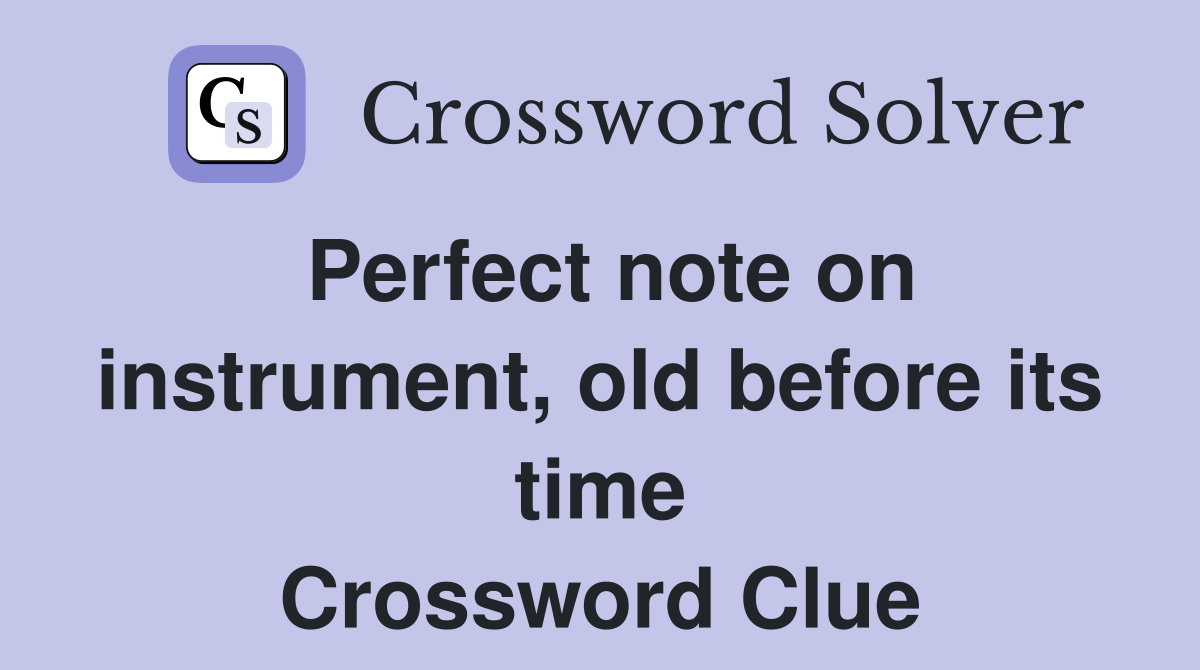 Perfect note on instrument, old before its time Crossword Clue